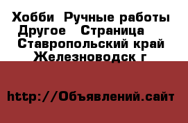 Хобби. Ручные работы Другое - Страница 2 . Ставропольский край,Железноводск г.